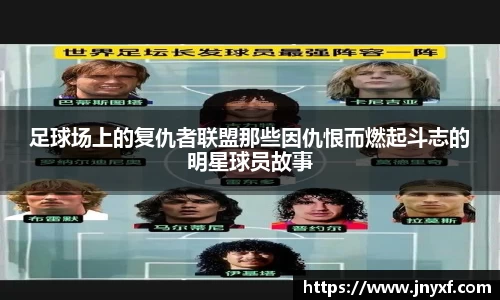 足球场上的复仇者联盟那些因仇恨而燃起斗志的明星球员故事